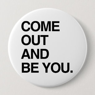 COME OUT AND BE YOU PINBACK BUTTON