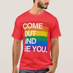 COME OUT AND BE YOU T-Shirt