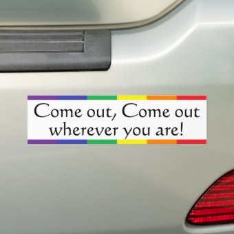 Come out, Come out, wherever ... Bumper Sticker | Zazzle