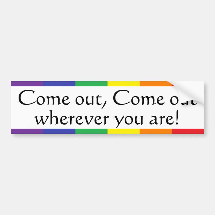 Come out, Come out, wherever ... Bumper Sticker | Zazzle