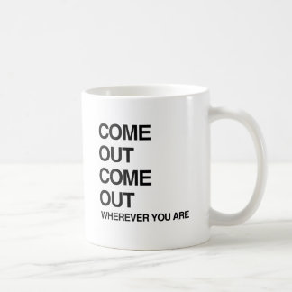 COME OUT COME OUT WHEREVER YOU ARE.png Coffee Mug