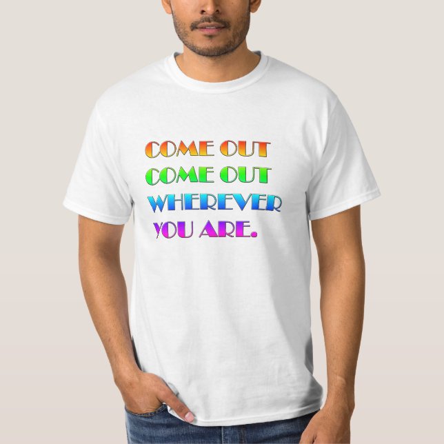 Come out, come out, wherever you are T-Shirt (Front)