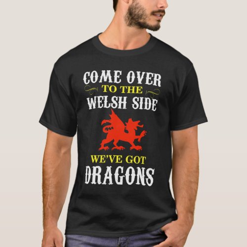 Come Over To The Welsh Side Wales Dragon T_Shirt