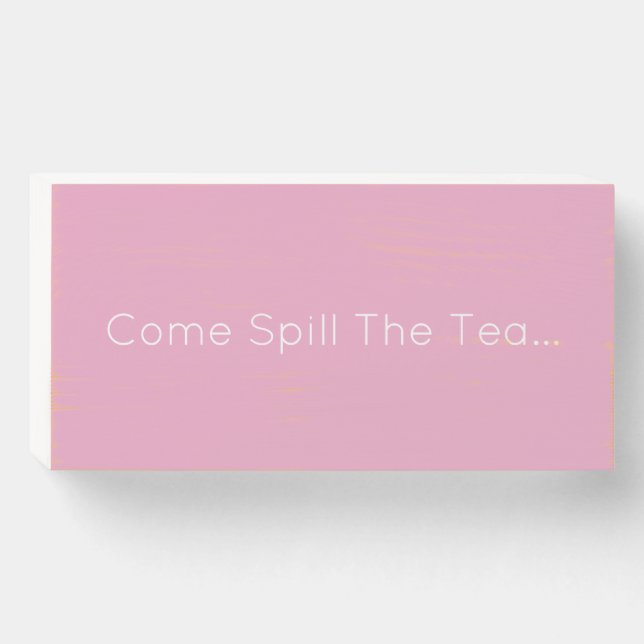 Come Spill The Tea Modern Home Office Art Wooden Box Sign (Front Horizontal)