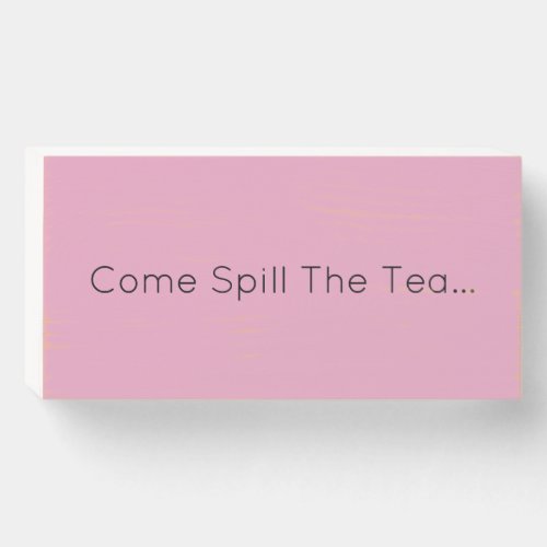 Come Spill The Tea Modern Home Office Art Wooden Box Sign