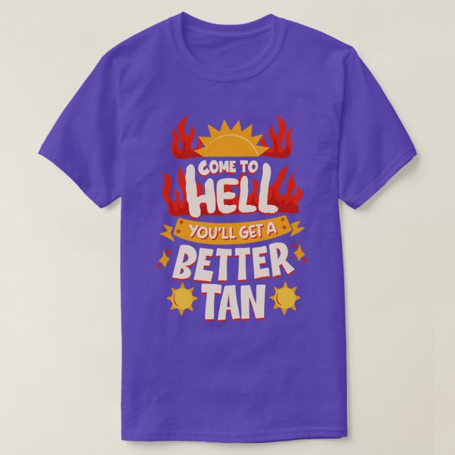 Come To Hell Youll Get A Better Tan  T-Shirt (Design Front)