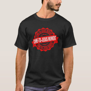 Come To Jesus Moment Christian Christianity Quote  T-Shirt