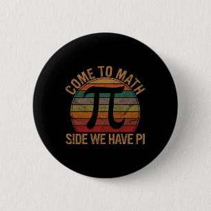 Come To Math Side We Have Pi Gift Math Teacher Gee Button