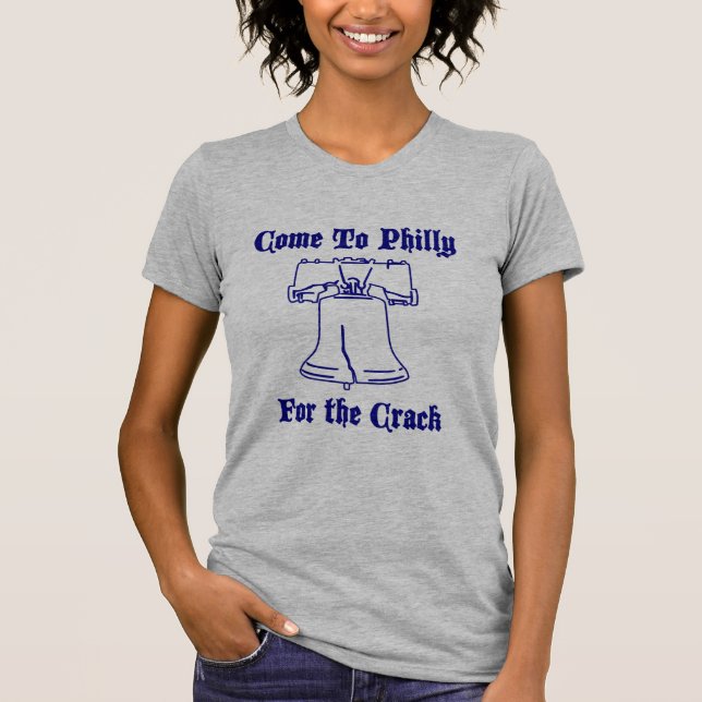 Come to Philly for the Crack. T-Shirt (Front)