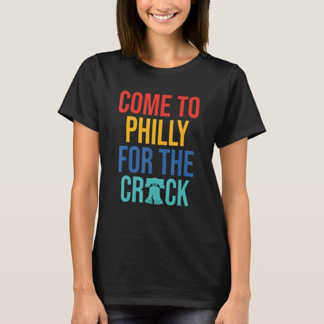 Come To Philly For The Crack T-Shirt (Front)