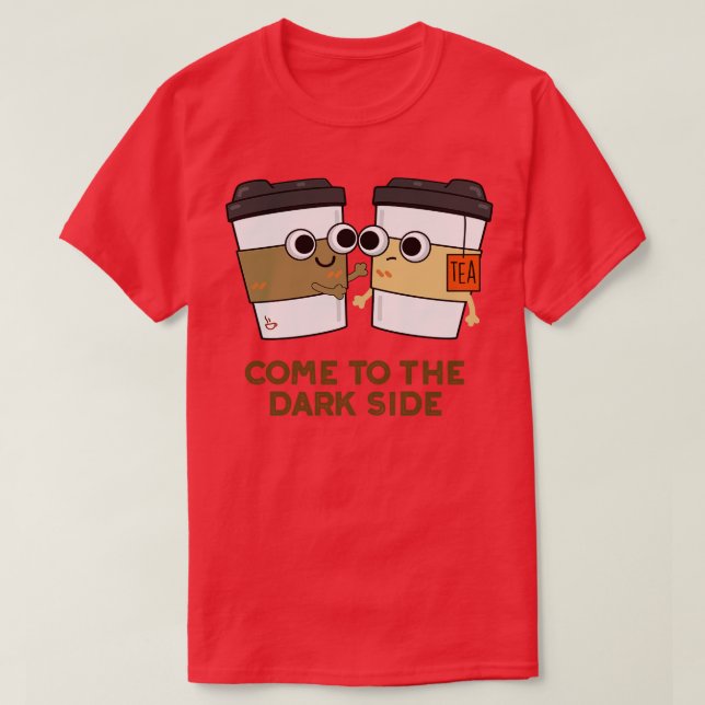 Come To The Dark Side Cute Coffee Tea Pun T-Shirt (Design Front)