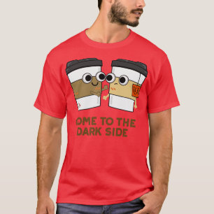 Come To The Dark Side Cute Coffee Tea Pun T-Shirt