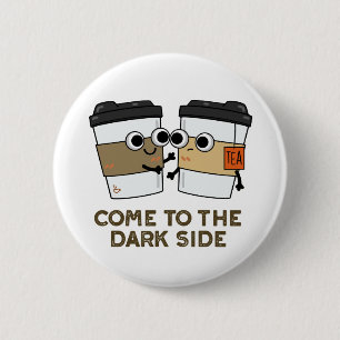 Come To The Dark Side Funny Coffee Tea Pun Button