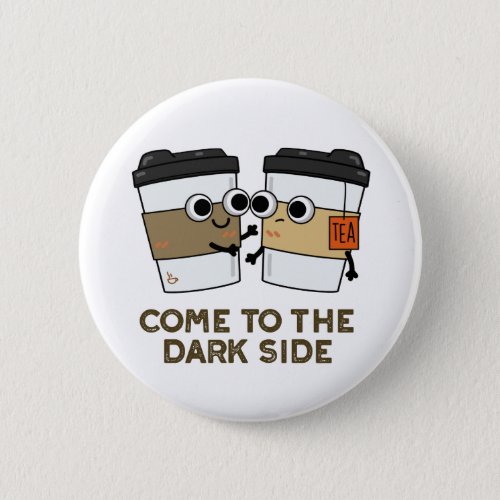Come To The Dark Side Funny Coffee Tea Pun  Button