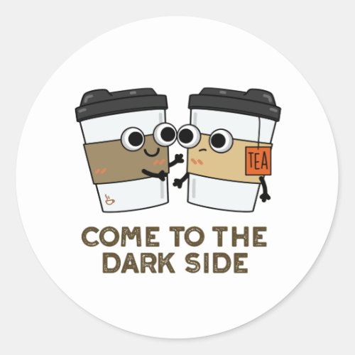 Come To The Dark Side Funny Coffee Tea Pun  Classic Round Sticker