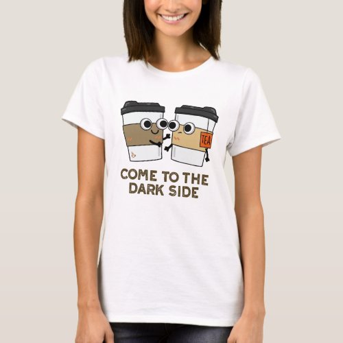 Come To The Dark Side Funny Coffee Tea Pun  T_Shirt