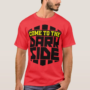 Come to the dark side T-Shirt