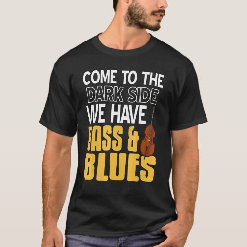 Come To The Dark Side We Have Bass  Blues   Prese T_Shirt