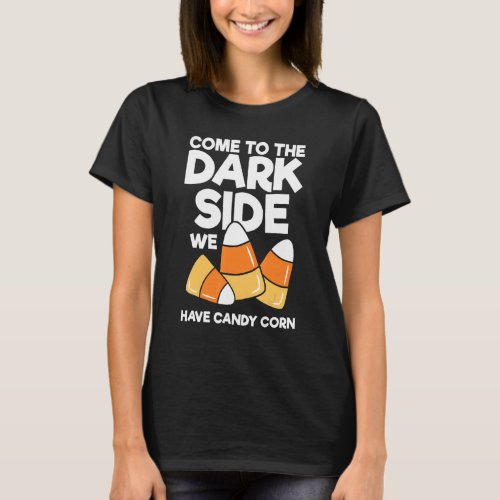 Come To The Dark Side We Have Candy Corn  Kids Adu T_Shirt