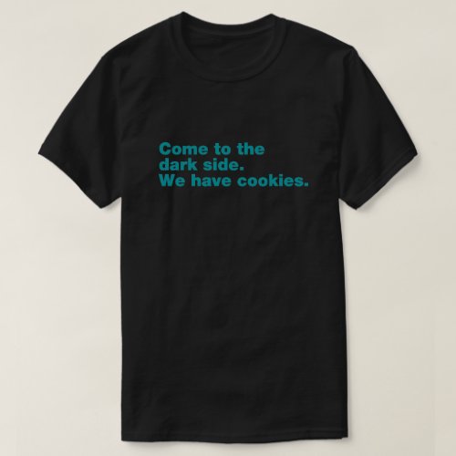 Come to the dark side We have cookies T_Shirt