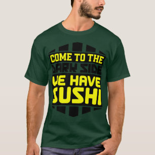 Come to the dark side we have sushi T-Shirt