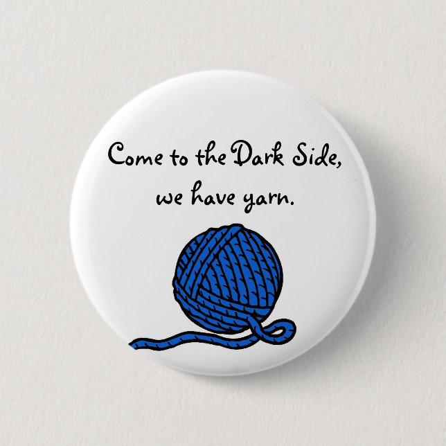 Come to the Dark Side, we have yarn Pinback Button (Front)