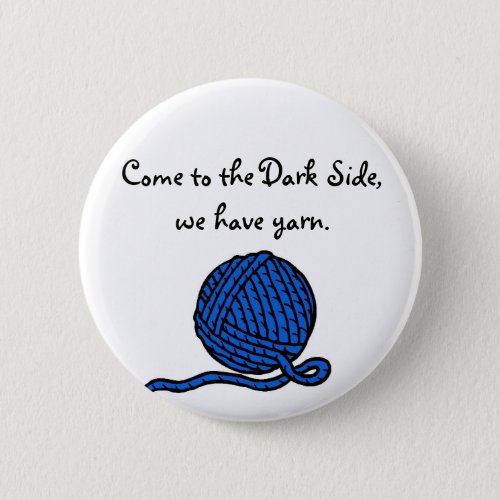 Come to the Dark Side we have yarn Pinback Button