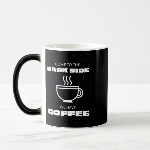 Come to the Darkside We Have Coffee Magic Mug