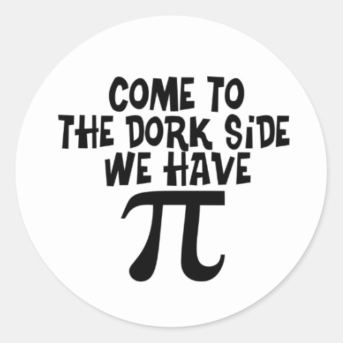 Come to the Dork SideWe have PI Classic Round Sticker