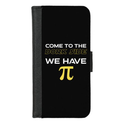 Come To The Dork Side We Have Pi iPhone 87 Wallet Case