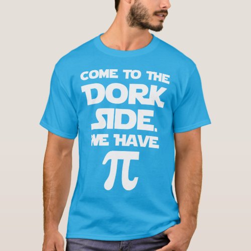 Come To The Dork Side We Have Pi Pie T_Shirt