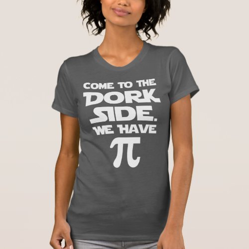Come To The Dork Side We Have Pi Pie T_Shirt
