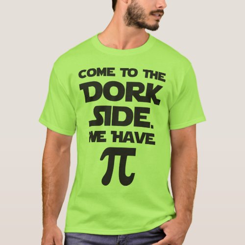 Come To The Dork Side We Have Pi Pie T_Shirt