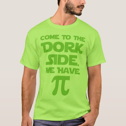 Come To The Dork Side We Have Pi Pie T_Shirt