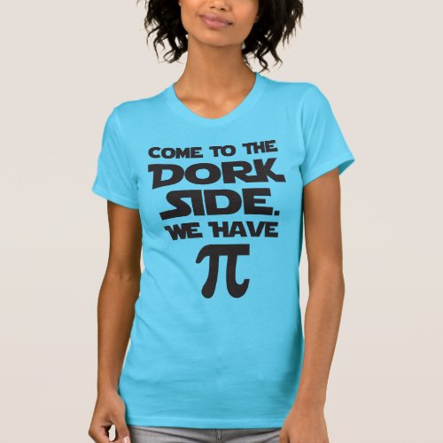 Come To The Dork Side We Have Pi Pie T_Shirt