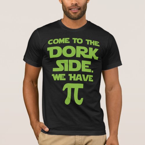 Come To The Dork Side We Have Pi Pie T_Shirt