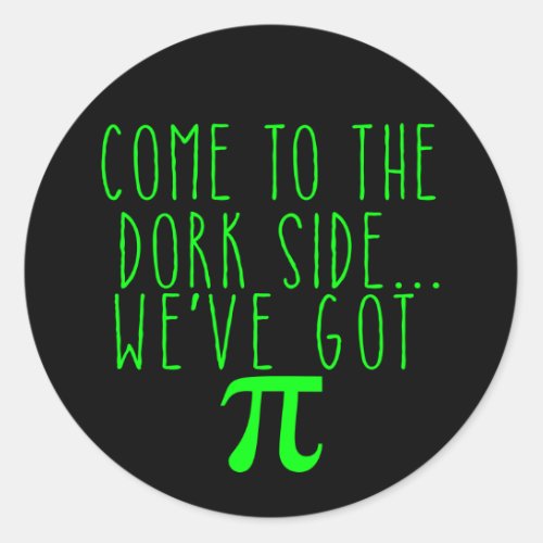 Come to the Dork SideWeve Got Pi Classic Round Sticker