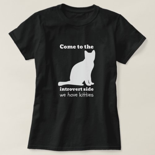 Come to the Introvert Side _ We Have Kitties T_Shirt