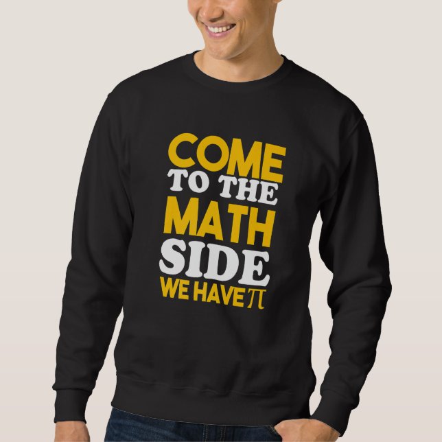 Come To The Math Side We Have Pi   Sweatshirt (Front)