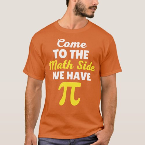 Come To The Math Side We Have Pi T_Shirt