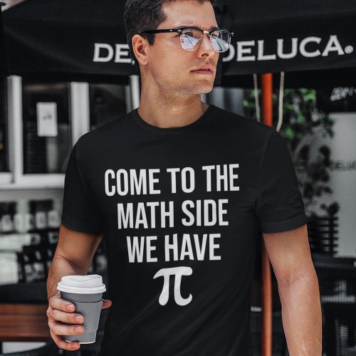 Come to The Math Side We Have Pi Teachers Actuary T_Shirt