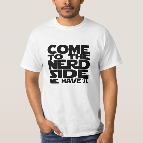 Come To The Nerd Side We Have Pi T_Shirt