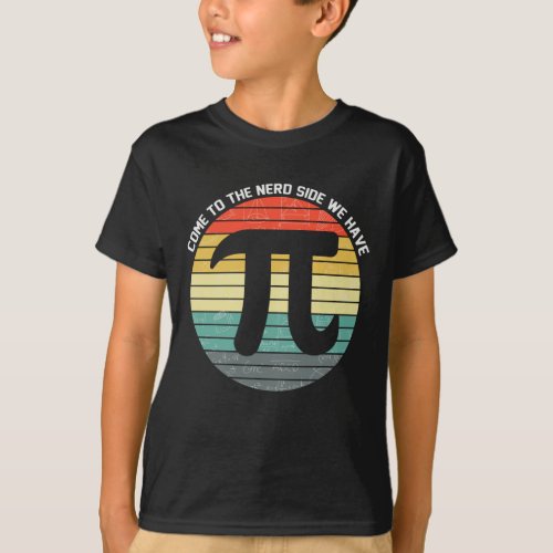 Come to the Nerd Side We Have Pi T_Shirt