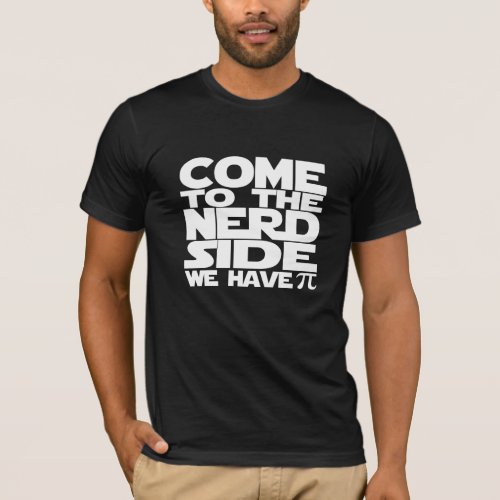 Come To The Nerd Side We Have Pi T_Shirt