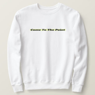Come to the Point – Bold Statement T-Shirt Sweatshirt