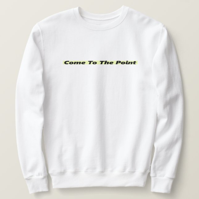 Come to the Point – Bold Statement T-Shirt Sweatshirt (Design Front)