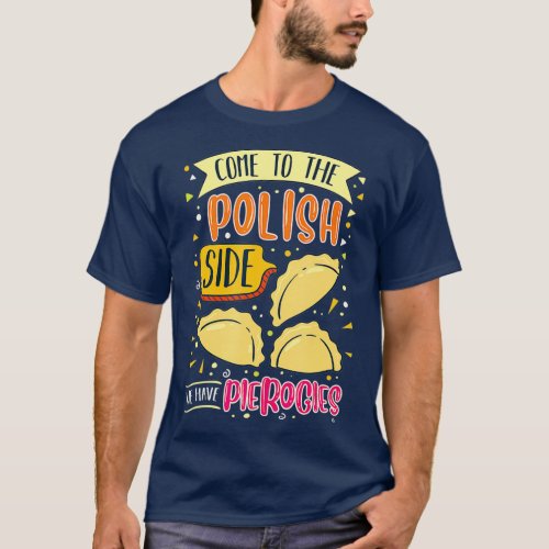 Come To The Polish Side We Have Pierogi Polish T_Shirt