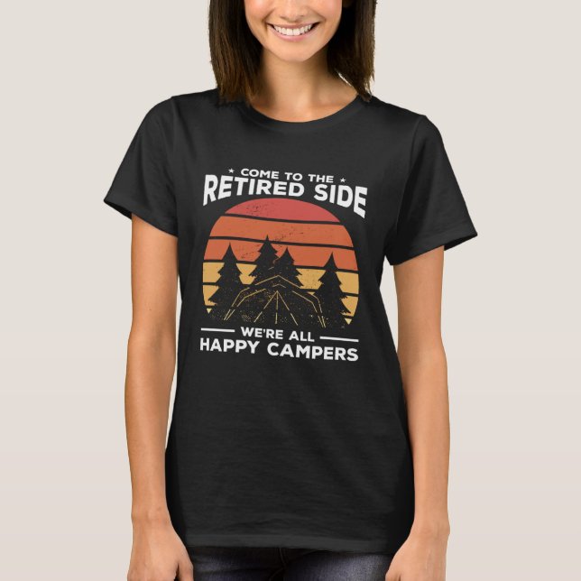 Come To The Retired Side We re All Happy Campers C T-Shirt (Front)
