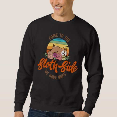 Come To The Sloth Side We Have Naps Funny Reto Slo Sweatshirt