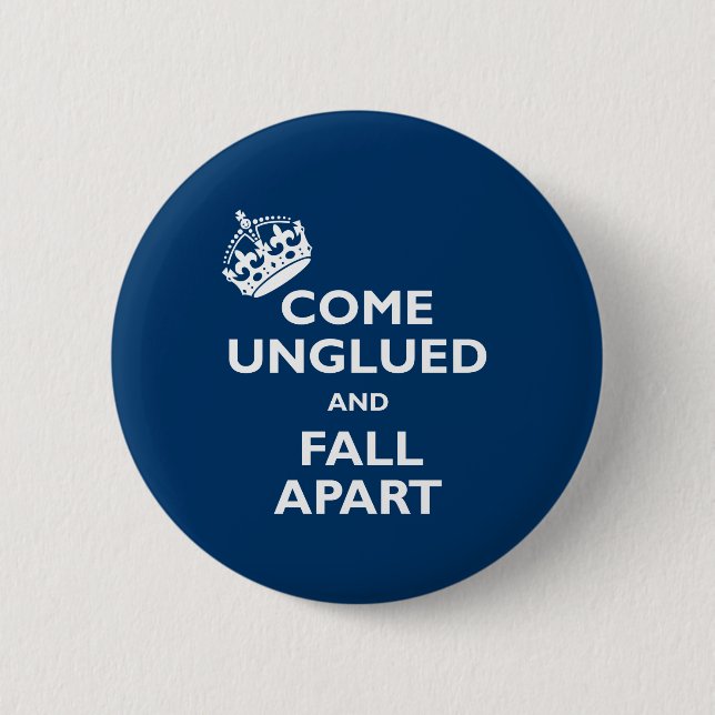 Come Unglued and Fall Apart Pinback Button (Front)